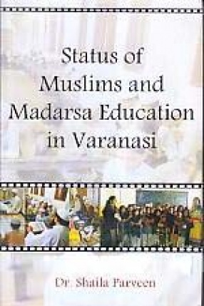 Status of Muslims and Madarsa Education in Varanasi