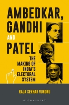 Ambedkar, Gandhi and Patel: The Making of India's Electoral System
