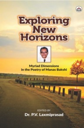 Exploring New Horizons Myriad Dimensions in the Poetry of Manas Bakshi