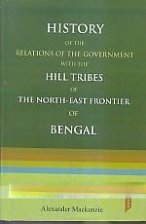 History of The Relations of The Government With The Hill Tribes of The North-East Frontier of Bengal