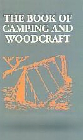 The Book of Camping and Woodcraft: A Guidebook for Those Who Travel in The Wilderness