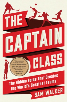 The Captain Class: The Hidden Force That Creates the World's Greatest Teams