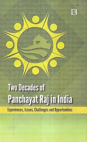 Two Decades of Panchayat Raj in India: Experiences, Issues, Challenges and Opportunities