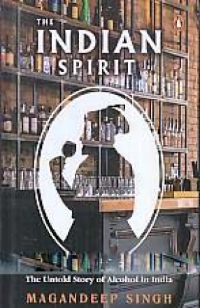The Indian Spirit: The Untold Story of Alcohol in India