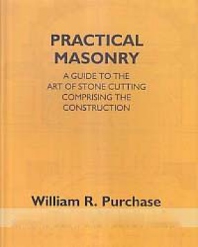 Practical Masonry: A Guide to the Art of Stone Cutting Comprising the Construction