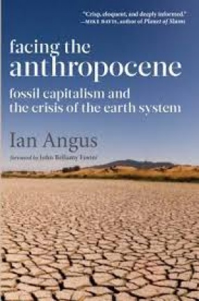 Facing the Anthropocene: Fossil Capitalism and the Crisis of the Earth System