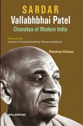 Sardar Vallabhbhai Patel: Chanakya of Modern India