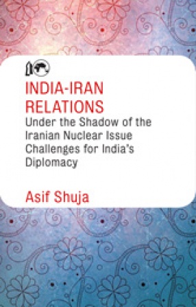 India-Iran Relations Under the Shadow of the Iranian Nuclear Issue: Challenges for India's Diplomacy