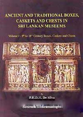 Ancient and Traditional Boxes, Caskets and Chests in Sri Lankan Museums (In 3 Volumes)