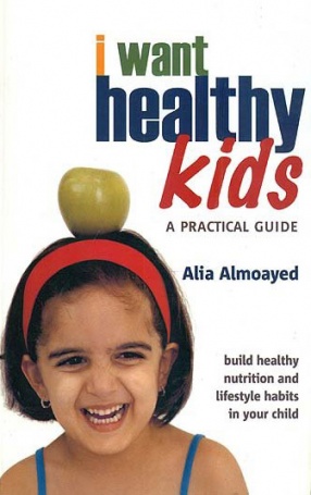 I Want Healthy Kids: A Practical Guide: Build Healthy Nutrition and Lifestyle Habits in Your Child