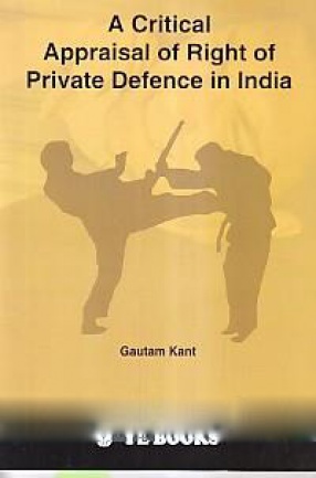 A Critical Appraisal of Right of Private Defence in India