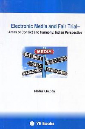 Electronic Media and Fair Trial: Areas of Conflict and Harmony: Indian Perspective