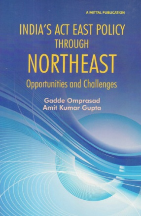 India’s Act East Policy Through Northeast: Opportunities and Challenges