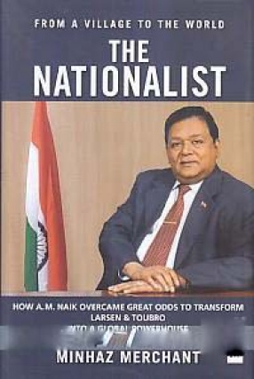 The Nationalist: How A.M. Naik Overcame Great Odds to Transform Larsen & Toubro Into a Global Powerhouse