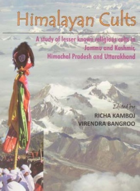 Himalayan Cults: A Study of Lesser Known Religious Cults in Jammu and Kashmir, Himachal Pradesh and Uttarakhand