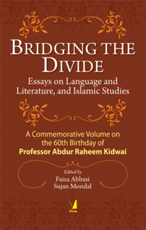 Bridging The Divide: Essays on Language and Literature, and Islamic Studies: A Commemorative Volume on the 60th Birthday of Professor Abdur Raheem Kidwai