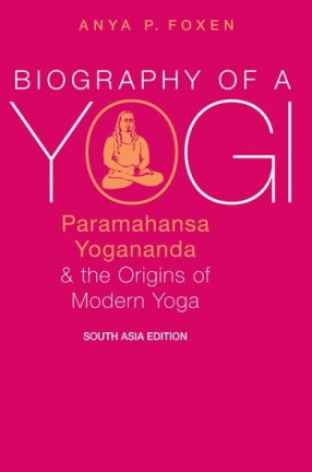 Biography of a Yogi: Paramahansa Yogananda & the Origins of Modern Yoga