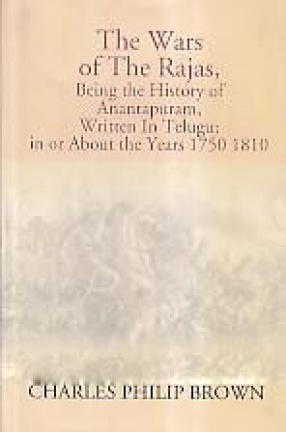 The Wars of The Rajas, Being the History of Anantapuram: Written in Telugu; in or About the Years, 1750-1810