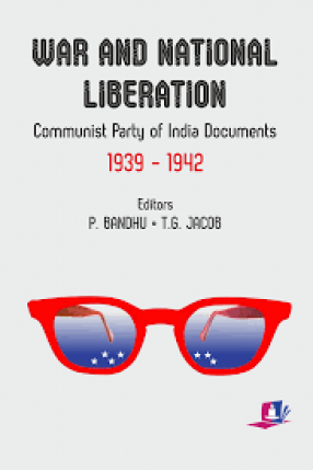 War and National Liberation: Communist Party of India Documents 1939-1945