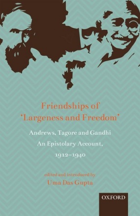 Friendships of ‘Largeness and Freedom’: Andrews, Tagore and Gandhi: An Epistolary Account, 1912-1940