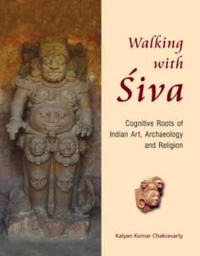 Walking With Siva: Cognitive Roots of Indian Art, Archaeology and Religion (In 2 Volumes)