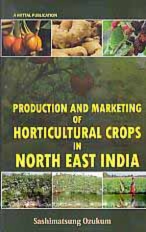 Production and Marketing of Horticultural Crops in North East India: A Study of Nagaland