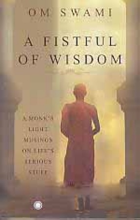 A Fistful of Wisdom: A Monk's Light Musings on Life's Serious Stuff