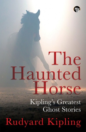 The Haunted Horse: Kipling's Greatest Ghost Stories
