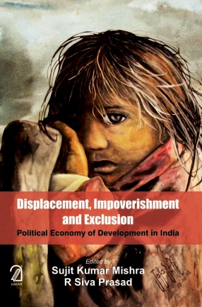 Displacement, Impoverishment and Exclusion: Political Economy of Development in India