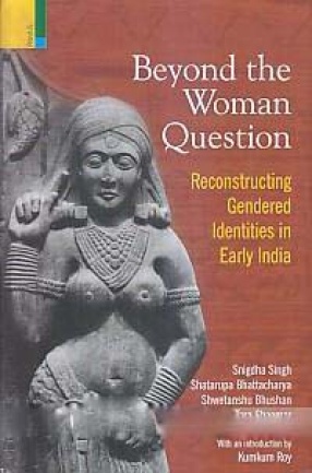 Beyond the Woman Question: Reconstructing Gendered Identities in Early India