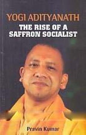 Yogi Adityanath: The Rise of a Saffron Socialist
