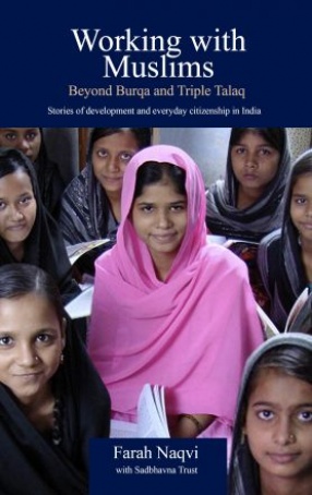 Working with Muslims: Beyond Burqa and Triple Talaq: Stories of Development and Everyday Citizenship in India