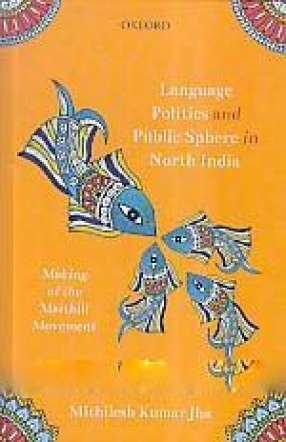 Language Politics and Public Sphere in North India: Making of the Maithili Movement