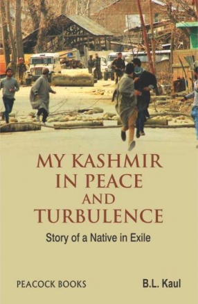 My Kashmir in Peace and Turbulence: Story of a Native in Exile