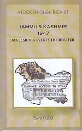 Jammu & Kashmir 1947: Accession & Events There After: A Look Through the Mist