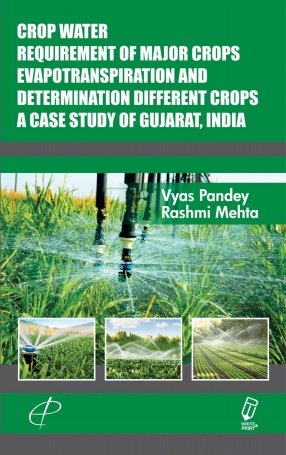 Crop Water Requirement of Major Crops Evapotranspiration and Determination Different Crops a Case Study of Gujarat, India