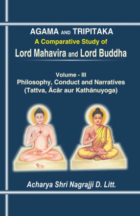 Agama and Tripitaka: A Comparative Study of Lord Mahavira and Lord Buddha (Volume III: Philosophy Conduct and Narratives)