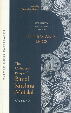 Ethics and Epics: Philosophy, Culture and Religion (Volume 2: The Collected Essays of Bimal Krishna Matilal)