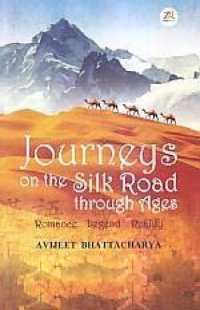 Journeys on the Silk Road Through Ages: Romance Legend Reality