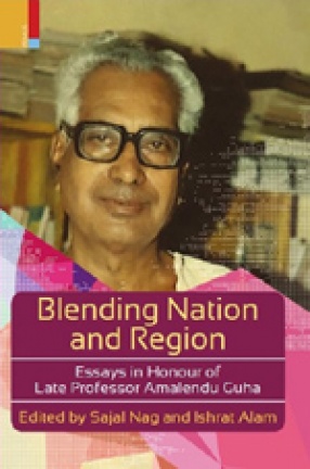 Blending Nation and Region: Essays in Honour of Late Professor Amalendu Guha
