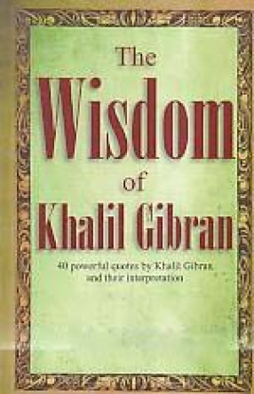 The Wisdom of Khalil Gibran: 40 Powerful Quotes by Khalil Gibran and their Interpretation