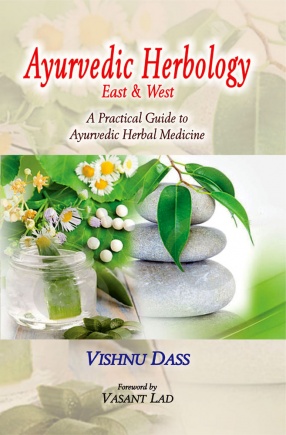 Ayurvedic Herbology: East & West: A Practical Guide to Ayurvedic Herbal Medicine