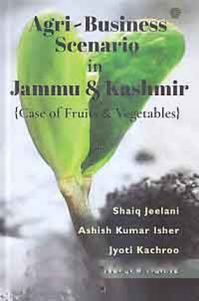 Agri-Business Scenario in Jammu & Kashmir: Case of Fruits & Vegetables