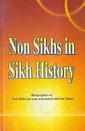 Non Sikhs in Sikh History: Sketches of the Non-Sikhs Persons Associated with the Sikhs