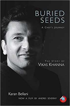 Buried Seeds: A Chef's Journey: The Story of Vikas Khanna
