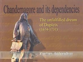 Chandernagore and its Dependencies: The Unfulfilled Dream of Dupleix (1674-1731)