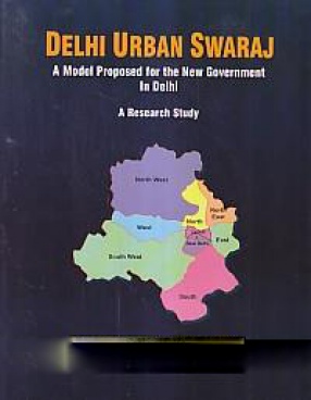 Delhi Urban Swaraj: A Model Proposed for the New Government in Delhi: A Research Study