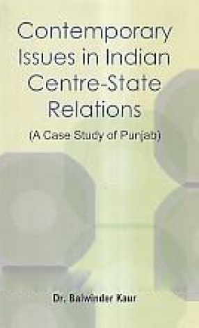 Contemporary Issues in Indian Centre-State Relations: A Case Study of Punjab