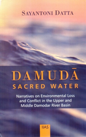 Damuda: Sacred Water: Narratives on Environmental Loss and Conflict in The Upper and Middle Damodar River Basin