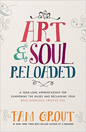 Art & Soul Reloaded: A Year Long Apprenticeship for Summoning the Muses and Reclaiming Your Bold, Audacious, Creative Side